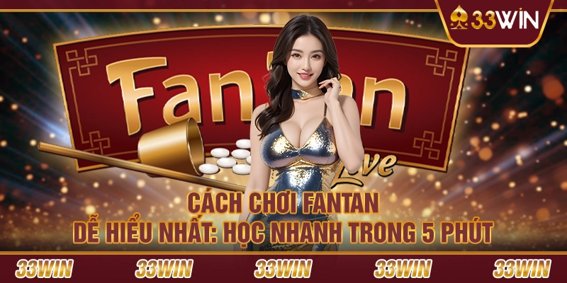 Cách chơi Fantan dễ hiểu nhất: Học nhanh trong 5 phút