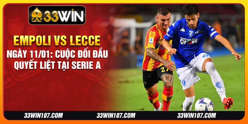 Empoli vs Lecce ngày 11/01: Cuộc đối đầu quyết liệt tại Serie A