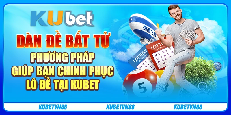 Dàn đề bất tử - Phương pháp giúp bạn chinh phục lô đề tại Kubet