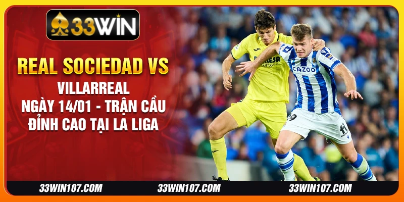 Real Sociedad vs Villarreal ngày 14/01 - Trận cầu đỉnh cao tại La Liga